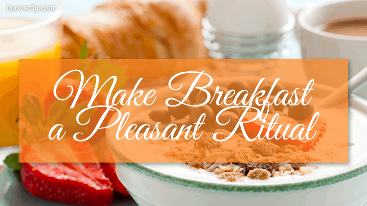 How to Stay Happy and Positive After 60: Make Breakfast a Pleasant Ritual