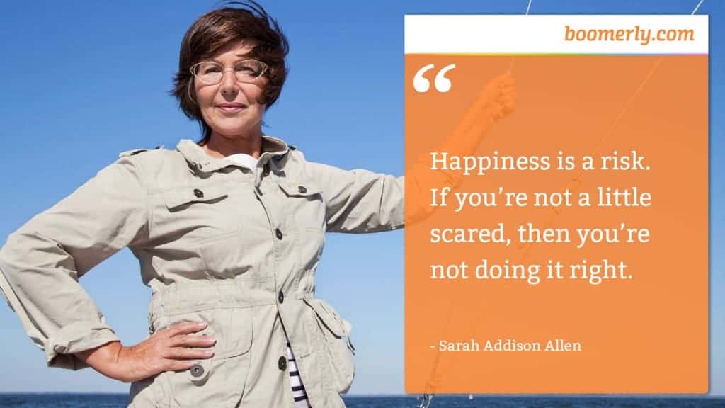 True Happiness - “Happiness is a risk. If you’re not a little scared, then you’re not doing it right.” - Sarah Addison Allen